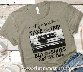 Life Is Short - Take The Trip, Buy The Shoes, Eat The Cake - Bella Canvas Tee / Bella Canvas T-Shirt